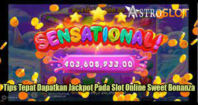 Tips Tepat Dapatkan Jackpot Pada Slot Online Sweet Bonanza