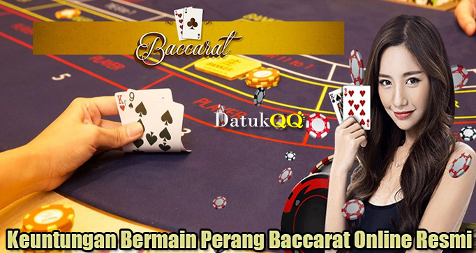 Keuntungan Bermain Perang Baccarat Online Resmi